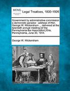 government by administrative commission a democratic paradox: address of hon. george w. wickersham ... delivered at the twentieth annual meeting [of t (en Inglés)