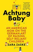 Achtung Baby: An American mom on the German art of Raising Self-Reliant Children (en Inglés)
