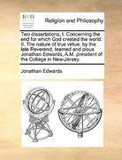 two dissertations, i. concerning the end for which god created the world. ii. the nature of true virtue. by the late reverend, learned and pious jonat (en Inglés)