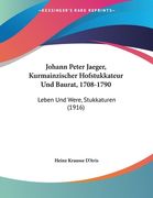 Johann Peter Jaeger, Kurmainzischer Hofstukkateur Und Baurat, 1708-1790: Leben Und Were, Stukkaturen (1916) (en Alemán)