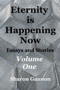Eternity Is Happening Now Volume One: Essays and Stories (en Inglés)