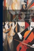 L'elisir D'amore: Melodramma Giocoso in due Atti