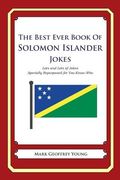 The Best Ever Book of Solomon Islander Jokes: Lots and Lots of Jokes Specially Repurposed for You-Know-Who