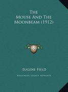 the mouse and the moonbeam (1912) the mouse and the moonbeam (1912) (en Inglés)
