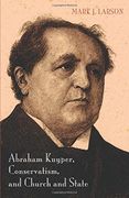 Abraham Kuyper, Conservatism, and Church and State 