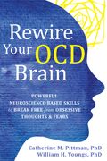 Rewire Your ocd Brain: Powerful Neuroscience-Based Skills to Break Free From Obsessive Thoughts and Fears 