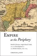 Empire at the Periphery: British Colonists, Anglo-Dutch Trade, and the Development of the British Atlantic, 1621-1713 (Early American Places) 