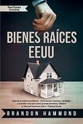 Bienes Raíces - Eeuu: Guía de Inversión Inmobiliaria - Como Buscar, Financiar, Rehabilitar y Revender Casas Para Tener Grandes Beneficios. Obtiene tu Libertad Financiera Ahora (Real Estate Investing)