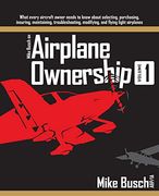 Mike Busch on Airplane Ownership (Volume 1): What Every Aircraft Owner Needs to Know About Selecting, Purchasing, Insuring, Maintaining, Troubleshooting, Modifying, and Flying Light Airplanes (en Inglés)