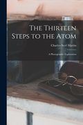 The Thirteen Steps to the Atom; a Photographic Exploration (en Inglés)