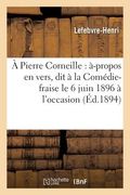 A Pierre Corneille: À-Propos En Vers, Dit À La Comédie-Fraise Le 6 Juin 1896 À l'Occasion: Du 290e Anniversaire de la Naissance de Corneille (en Francés)