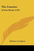 the courtier: in four books (1724) (en Inglés)