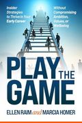 Play the Game: Insider Strategies to Thrive in Your Early Career Without Compromising Ambition, Values, or Wellbeing (en Inglés)