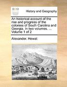 an historical account of the rise and progress of the colonies of south carolina and georgia. in two volumes. ... volume 1 of 2