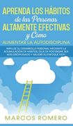 Aprenda los Hábitos de las Personas Altamente Efectivas y Cómo Aumentar la Autodisciplina:  Impulse su Desarrollo Personal Mediante la Acumulación de.   Sea más Disciplinado y Mejore su Enfoque Hoy!