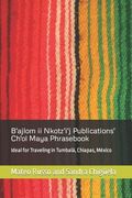 B'ajlom ii Nkotz'i'j Publications' Ch'ol Maya Phrasebook: Ideal for Traveling in Tumbalá, Chiapas, México (en Inglés)