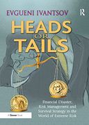 Heads or Tails: Financial Disaster, Risk Management and Survival Strategy in the World of Extreme Risk (en Inglés)