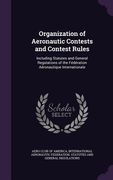 Organization of Aeronautic Contests and Contest Rules: Including Statutes and General Regulations of the Fédération Aéronautique Internationale (en Inglés)