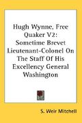 hugh wynne, free quaker v2: sometime brevet lieutenant-colonel on the staff of his excellency general washington (en Inglés)