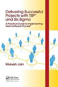 Delivering Successful Projects With Tsp(Sm) and six Sigma: A Practical Guide to Implementing Team Software Process(Sm) 