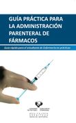 Guía Práctica Para la Administración Parenteral de Fármacos. Guía Rápida Para el Estudiante de Enfermería en Prácticas