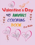 valentine's day animal coloring book for kids: for Boys And Girls. A Collection of Funny and Easy Valentine's Day with Animal Coloring Page and Text.