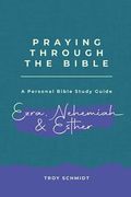 Praying Through Ezra, Nehemiah, Esther (Praying Through the Bible)
