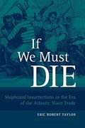 if we must die,shipboard insurrections in the era of the atlantic slave trade