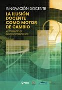 Innovación Docente. La Ilusión Docente Como Motor de Cambio: Vii Jornadas de Innovación Docente