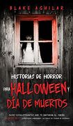 Historias de Horror Para Halloween y día de Muertos: Casos Escalofriantes que te Quitaran el Sueño. 2 Libros en 1 - Cementerios Embrujados, Historias de Terror de Demonios