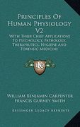 principles of human physiology v2: with their chief applications to psychology, pathology, therapeutics, hygiene and forensic medicine (en Inglés)
