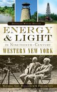Energy & Light in Nineteenth-Century Western New York: Natural Gas, Petroleum & Electricity (en Inglés)