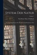 System der Natur: Oder von den Gesetzen der Physischen und Moralischen Welt; Volume 1 (en Inglés)