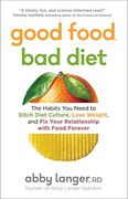 Good Food, bad Diet: The Habits you Need to Ditch Diet Culture, Lose Weight, and fix Your Relationship With Food Forever (en Inglés)