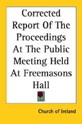corrected report of the proceedings at the public meeting held at freemasons hall (en Inglés)