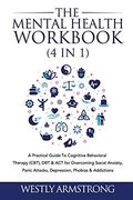 The Mental Health Workbook (4 in 1): A Practical Guide to Cognitive Behavioral Therapy (Cbt), dbt & act for Overcoming Social Anxiety, Panic Attacks, Depression, Phobias & Addictions (en Inglés)