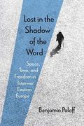 Lost in the Shadow of the Word: Space, Time, and Freedom in Interwar Eastern Europe de Benjamin Paloff(Northwestern Univ pr)