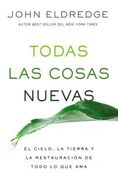 Todas Las Cosas Nuevas: El Cielo, La Tierra Y La Restauración de Todo Lo Que AMA