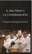 El Bautismo y la Confirmacion: Catequesis del Papa Francisco (in Spanish)