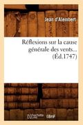 Réflexions Sur La Cause Générale Des Vents (Éd.1747) (en Francés)