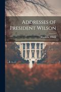 Addresses of President Wilson (en Inglés)