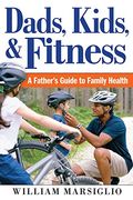 Dads, Kids, and Fitness: A Father's Guide to Family Health