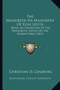 the massoreth ha-massoreth of elias levita: being an exposition of the massoretic notes on the hebrew bible (1867) (en Inglés)