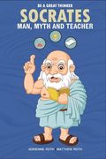 Be A Great Thinker - Socrates: Man, Myth and Teacher (en Inglés)