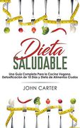 Dieta Saludable: Una Guía Completa Para la Cocina Vegana, Detoxificación de 10 Días y Dieta de Alimentos Crudos (Healthy Diet Spanish Version)