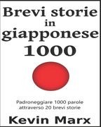 Brevi storie in giapponese 1000: Padroneggiare 1000 parole attraverso 20 brevi storie (en Italiano)