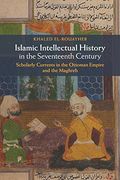 Islamic Intellectual History in the Seventeenth Century: Scholarly Currents in the Ottoman Empire and the Maghreb