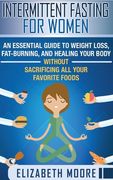 Intermittent Fasting for Women: An Essential Guide to Weight Loss, Fat-Burning, and Healing Your Body Without Sacrificing All Your Favorite Foods (en Inglés)
