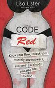 Code Red: Know Your Flow, Unlock Your Superpowers, and Create a Bloody Amazing Life. Period. (en Inglés)