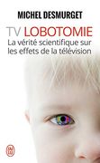 Tv Lobotomie: La Vérité Scientifique sur les Effets de la Télévision (en Francés)